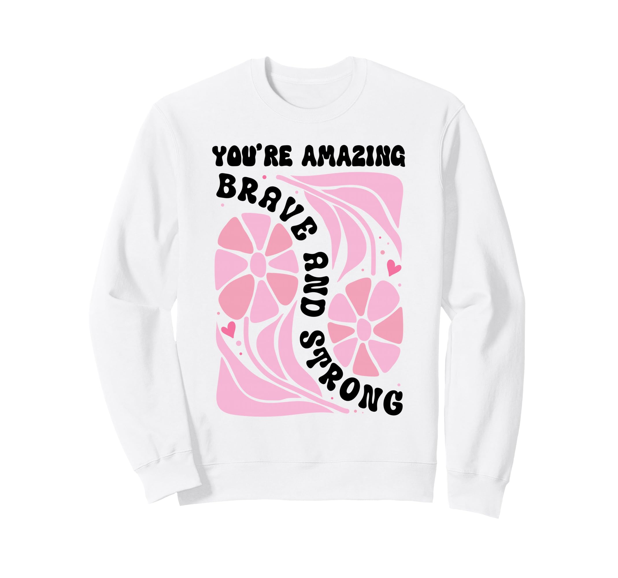Youre Amazing Strong And Brave You Sweatshirt - Trendy Graphic for Adults - T-Shirt, Sweatshirt, Hoodie