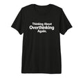 Thinking About Overthinking Again Funny T-Shirt - Unique Graphic Men Women - T-Shirt, Sweatshirt, Hoodie