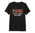 Fobi Fear Being Included Funny T-Shirt - Novelty Apparel Unisex - T-Shirt, Sweatshirt, Hoodie