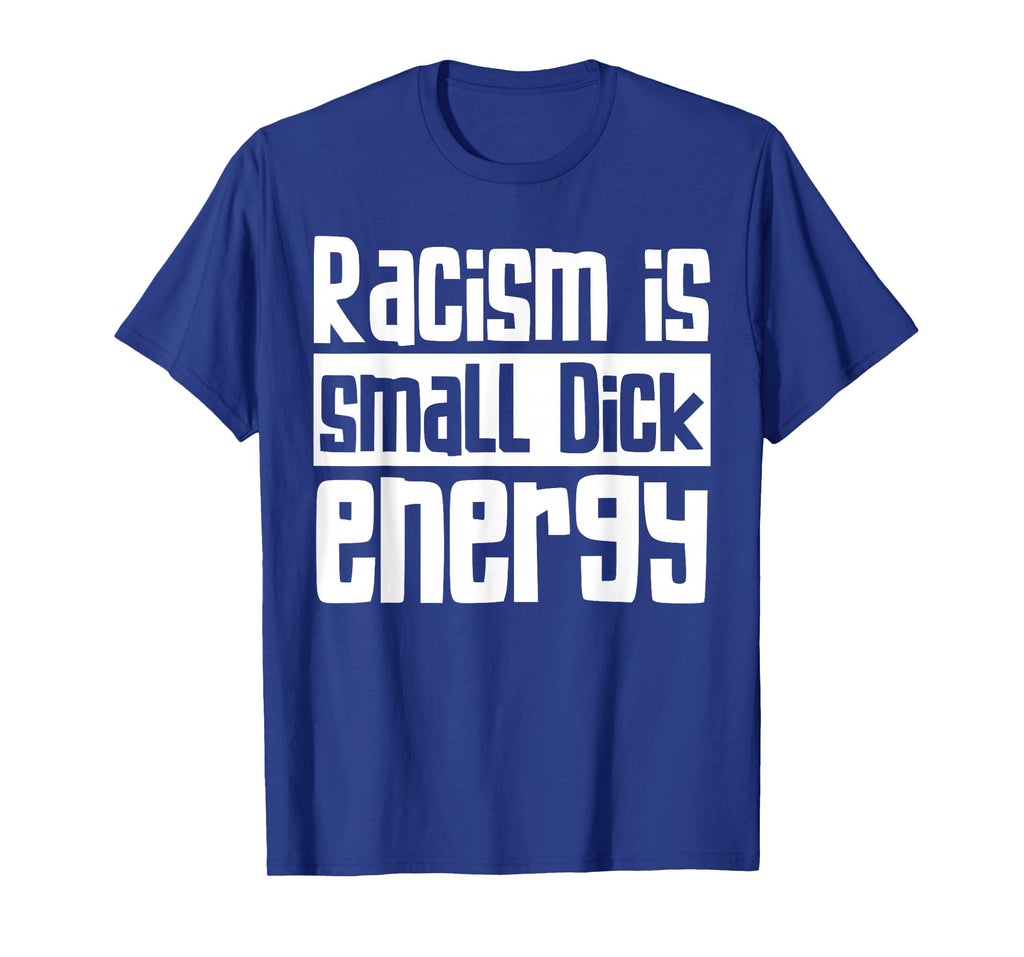 Racism Is Small Dick Energy Awareness T-Shirt - Trendy Graphic Unisex - T-Shirt, Sweatshirt, Hoodie