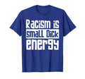 Racism Is Small Dick Energy Awareness T-Shirt - Trendy Graphic Unisex - T-Shirt, Sweatshirt, Hoodie