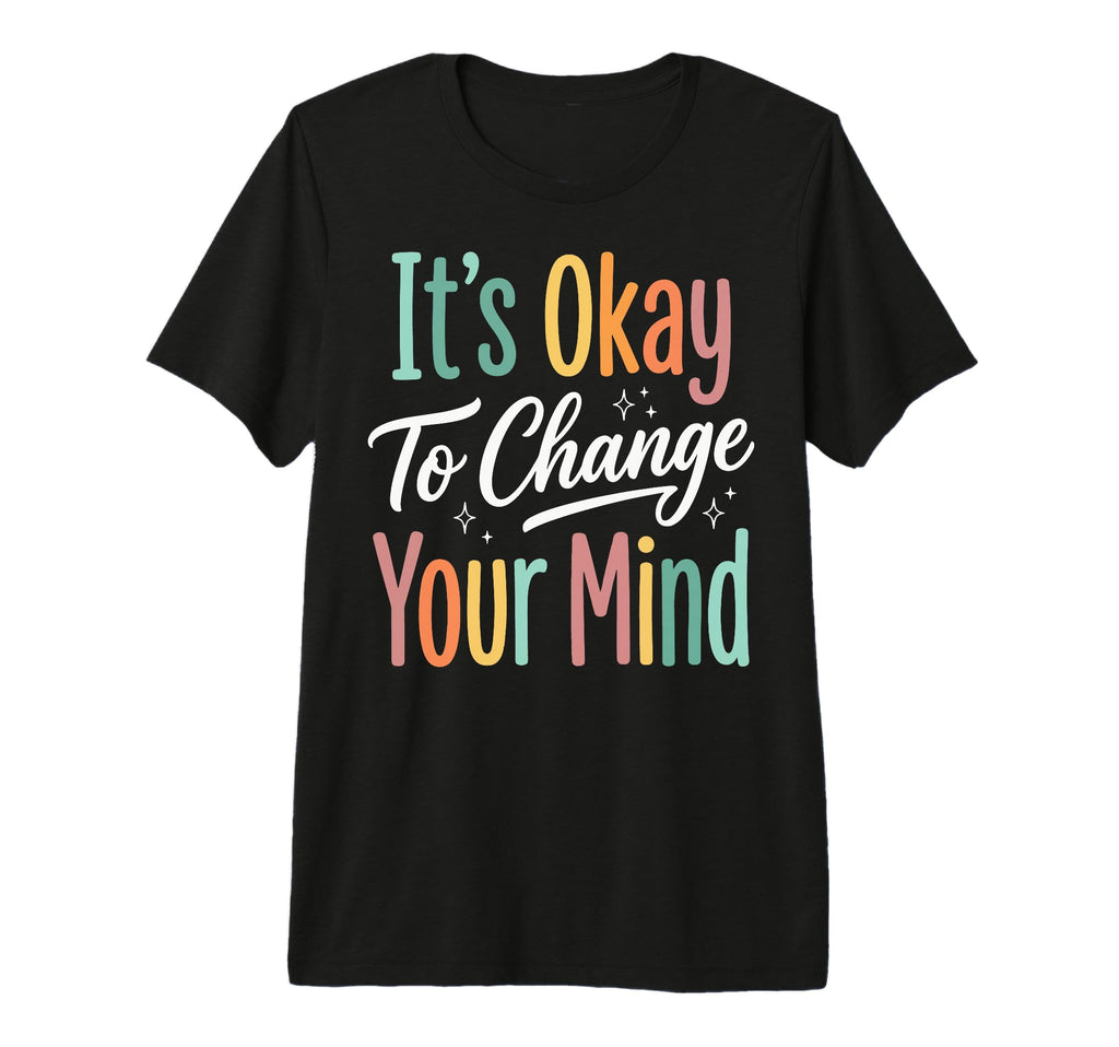 Its Okay To Change Your Mind Tri Blend T-Shirt - Trendy Graphic Men Women - T-Shirt, Sweatshirt, Hoodie