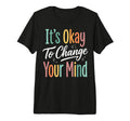 Its Okay To Change Your Mind Tri Blend T-Shirt - Trendy Graphic Men Women - T-Shirt, Sweatshirt, Hoodie