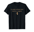 Reader Without Their Book Is T-Shirt - Fun Novelty Design Men Women - T-Shirt, Sweatshirt, Hoodie