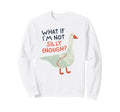 What If Im Not Silly Enough Sweatshirt - Fun Novelty Design for Adults - T-Shirt, Sweatshirt, Hoodie