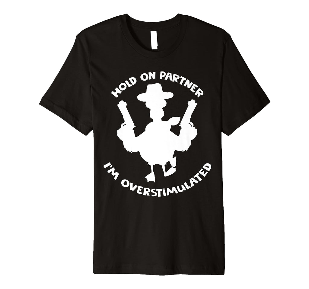 Hold Partner Im Overstimulated Cowboy Duck T-Shirt - Novelty Apparel Unisex - T-Shirt, Sweatshirt, Hoodie