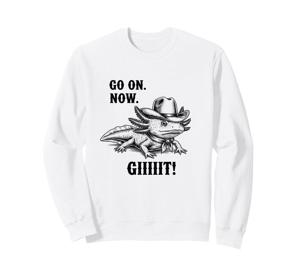Cowboy Axolotl Go Now Git Funny Sweatshirt - Novelty Apparel for Adults - T-Shirt, Sweatshirt, Hoodie