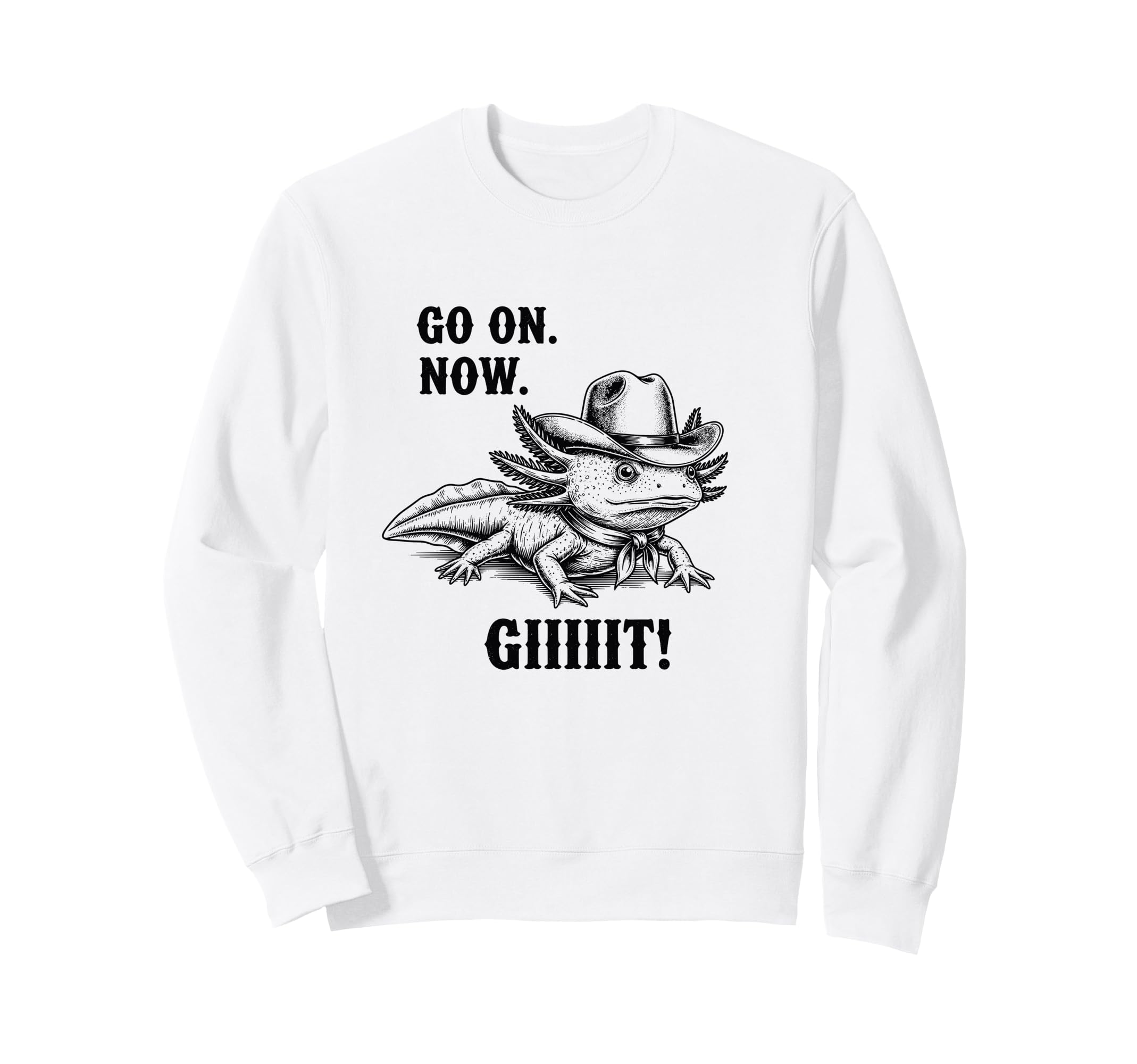 Cowboy Axolotl Go Now Git Funny Sweatshirt - Novelty Apparel for Adults - T-Shirt, Sweatshirt, Hoodie
