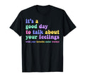 Its Good Day To Talk About Feelings T-Shirt - Novelty Apparel Unisex - T-Shirt, Sweatshirt, Hoodie