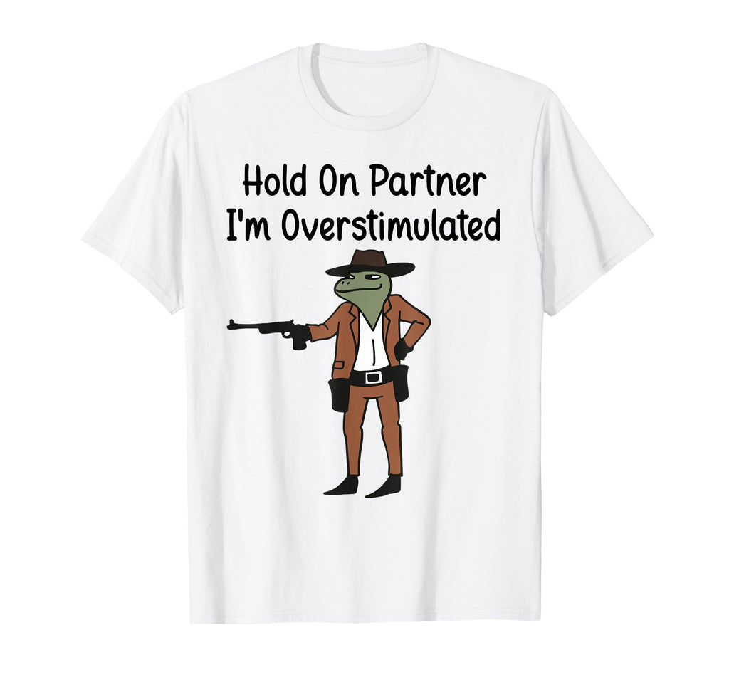 Hold Partner Im Overstimulated Cowboy T-Shirt - Streetwear Style Unisex - T-Shirt, Sweatshirt, Hoodie