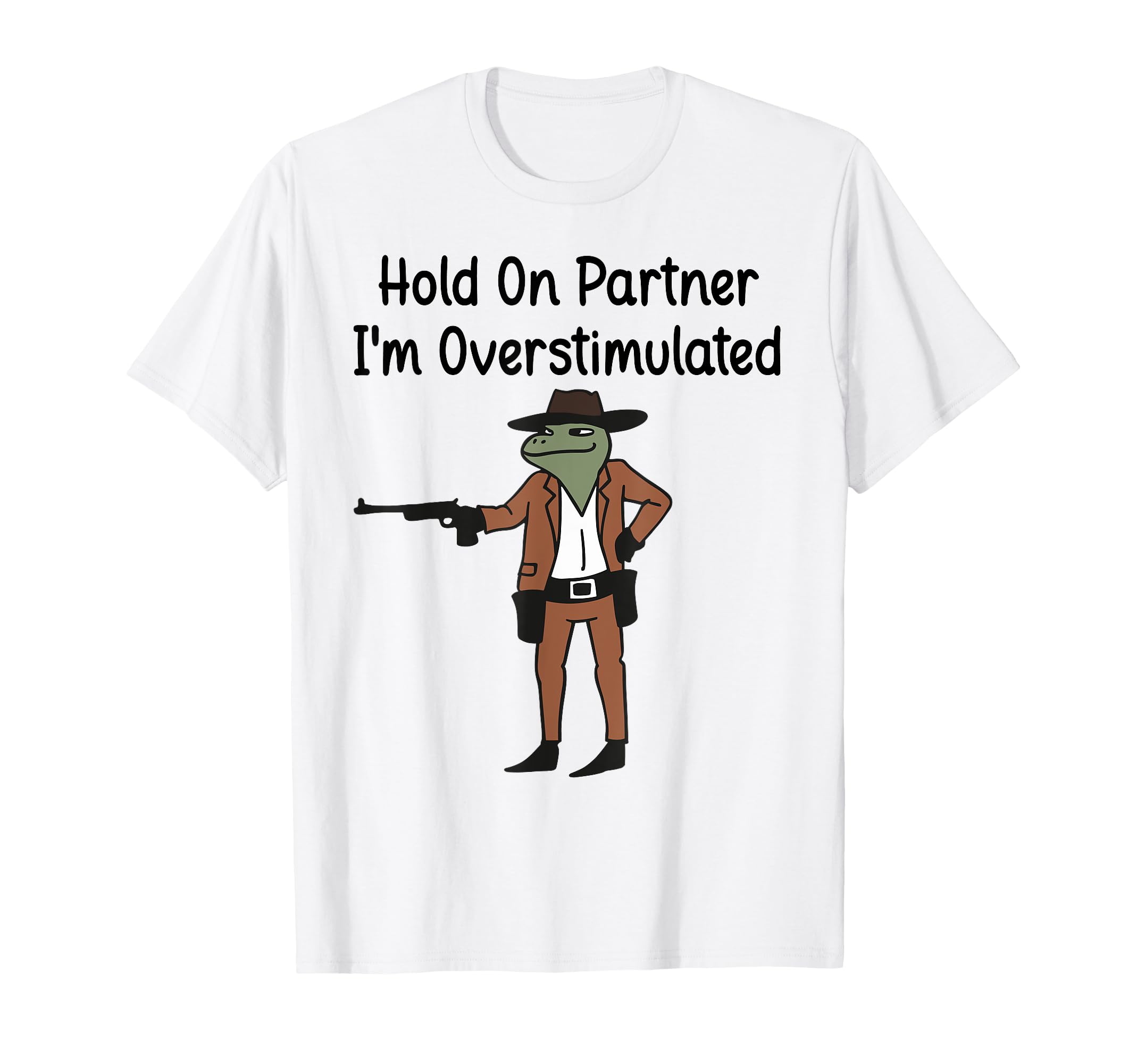 Hold Partner Im Overstimulated Cowboy T-Shirt - Streetwear Style Unisex - T-Shirt, Sweatshirt, Hoodie