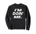 Im Doing Me Self Care Large Bold Sweatshirt - Fun Novelty Design Unisex - T-Shirt, Sweatshirt, Hoodie
