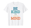 Be Kind To Your Mind Mental Health T-Shirt - Minimalist Print Men Women - T-Shirt, Sweatshirt, Hoodie