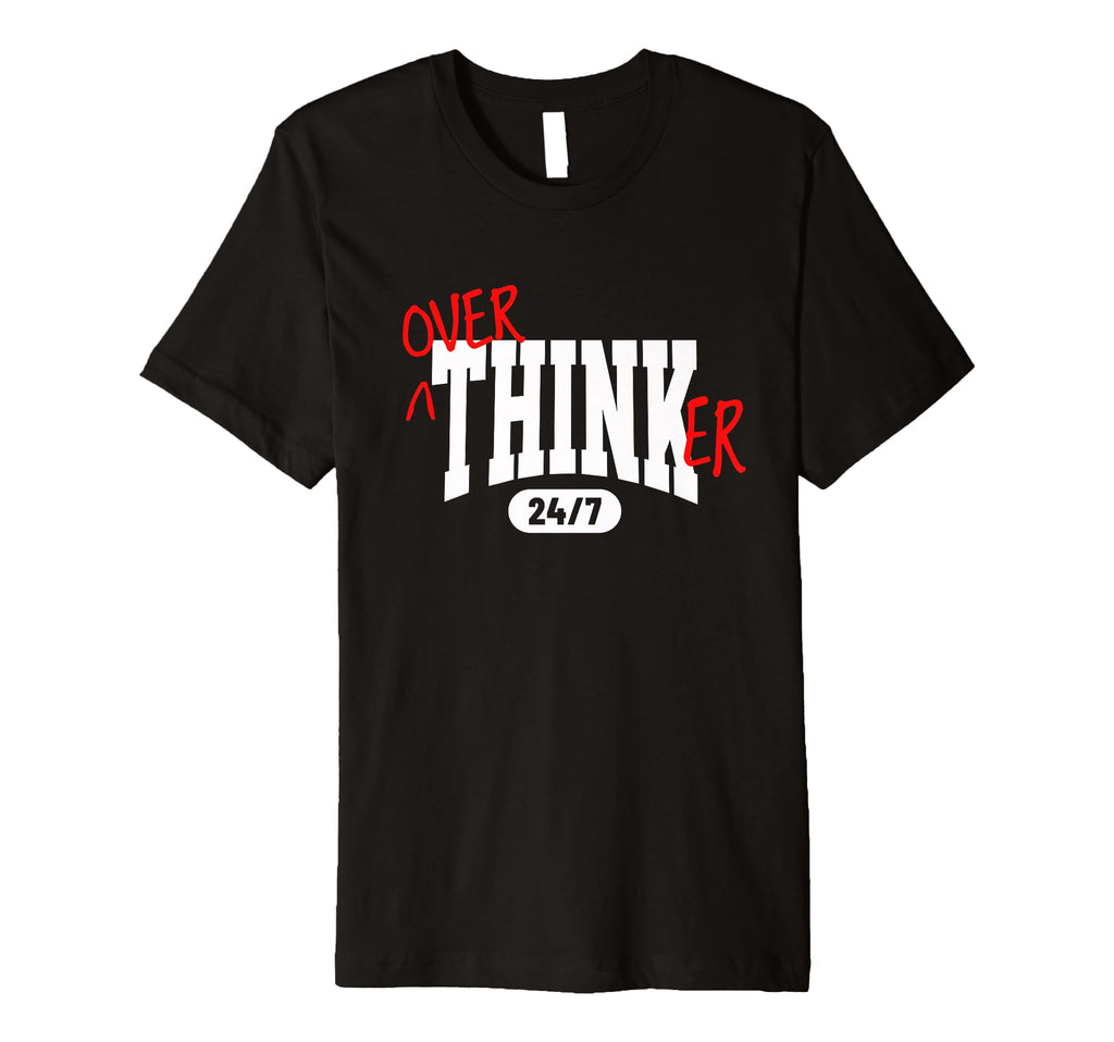 Overthinker 24 7 Funny Relatable T-Shirt - Casual Everyday Wear for Adults - T-Shirt, Sweatshirt, Hoodie