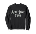 Self Love Club Sweatshirt - Unique Graphic Men Women - T-Shirt, Sweatshirt, Hoodie