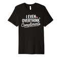 I Even Overthink Compliments Anxiety T-Shirt - Streetwear Style Unisex - T-Shirt, Sweatshirt, Hoodie