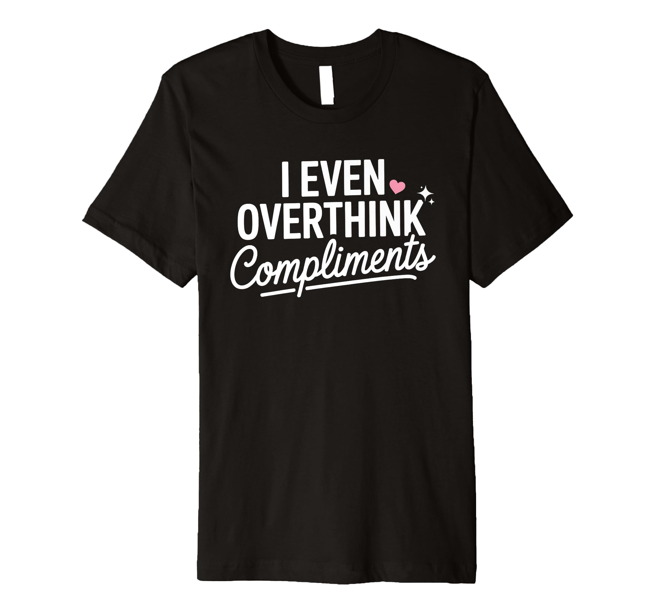 I Even Overthink Compliments Anxiety T-Shirt - Streetwear Style Unisex - T-Shirt, Sweatshirt, Hoodie