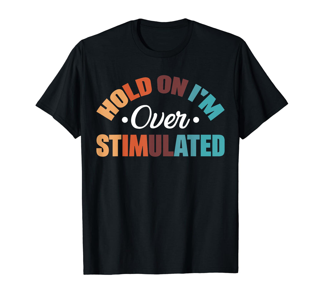 Hold Im Overstimulated T-Shirt - Streetwear Style Men Women - T-Shirt, Sweatshirt, Hoodie