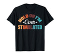 Hold Im Overstimulated T-Shirt - Streetwear Style Men Women - T-Shirt, Sweatshirt, Hoodie