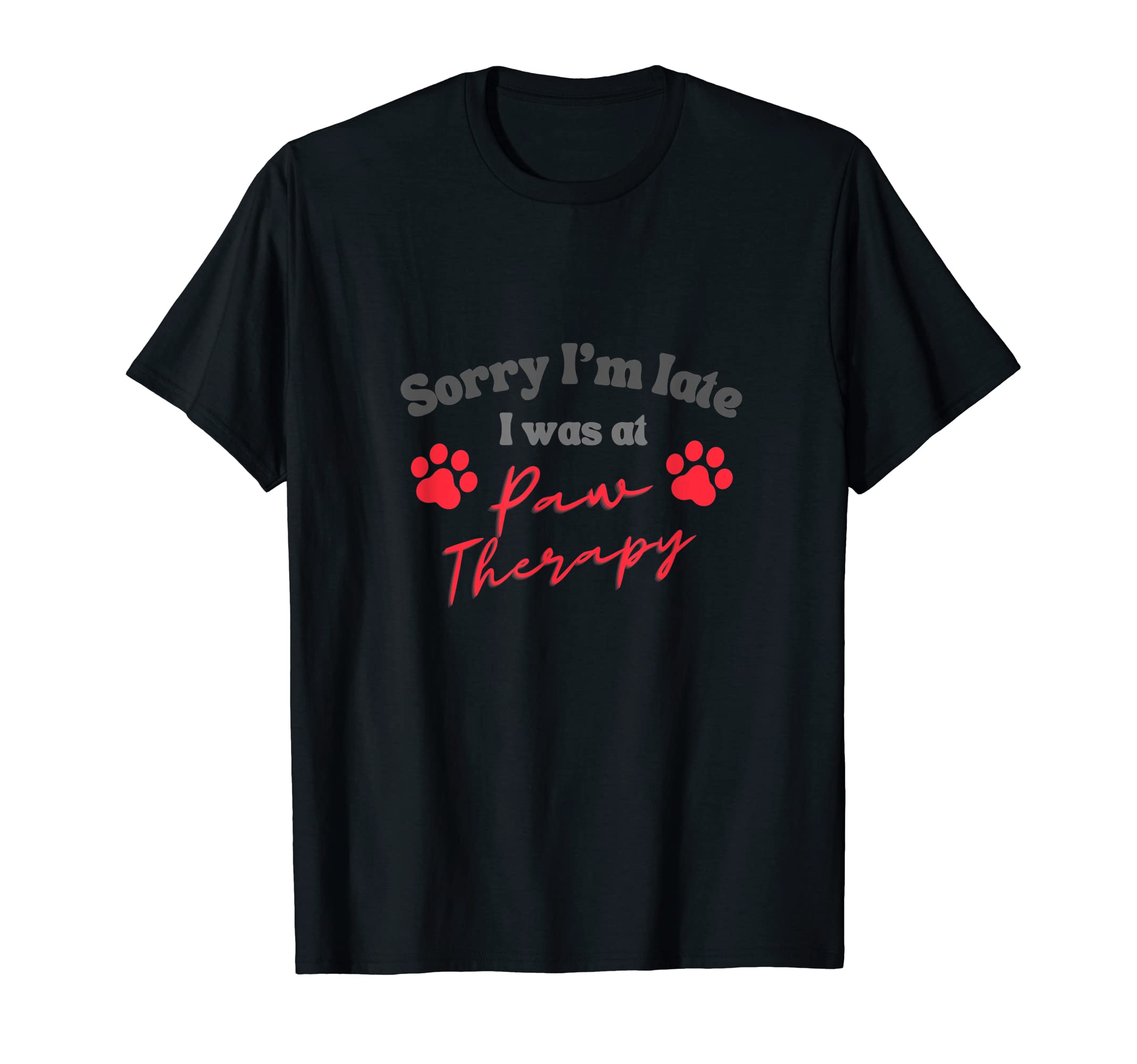 Sorry Im Late I Was Paw Therapy Paw T-Shirt - Unique Graphic for Adults - T-Shirt, Sweatshirt, Hoodie