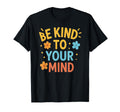 Be Kind To Your Mind T-Shirt - Custom Art Print Men Women - T-Shirt, Sweatshirt, Hoodie