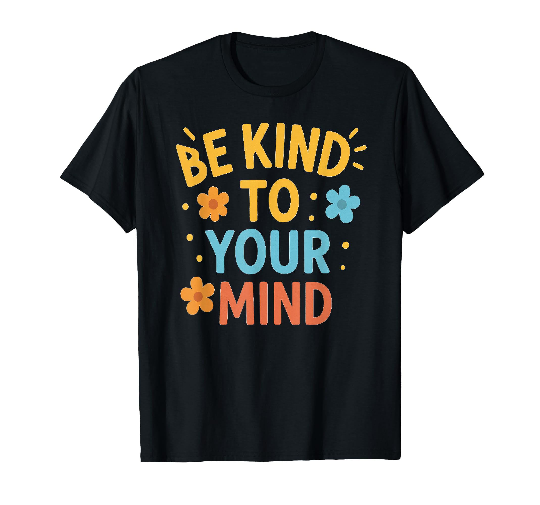Be Kind To Your Mind T-Shirt - Custom Art Print Men Women - T-Shirt, Sweatshirt, Hoodie
