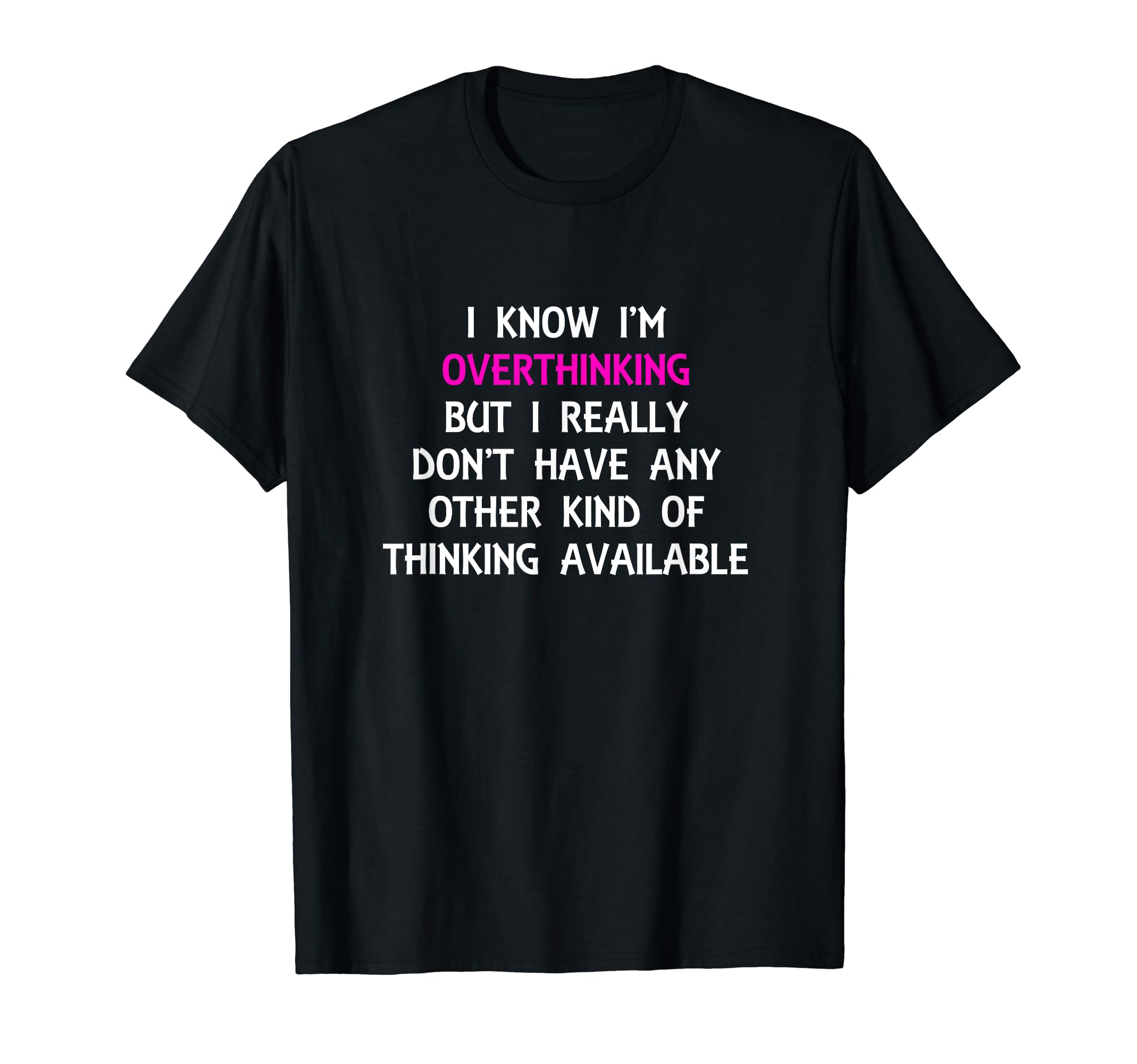 Funny Overthinking Witty Sarcastic Self T-Shirt - Unique Graphic Men Women - T-Shirt, Sweatshirt, Hoodie