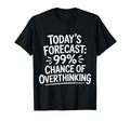 Todays Forecast 99 Chance Overthinking T-Shirt - Custom Art Print Men Women - T-Shirt, Sweatshirt, Hoodie