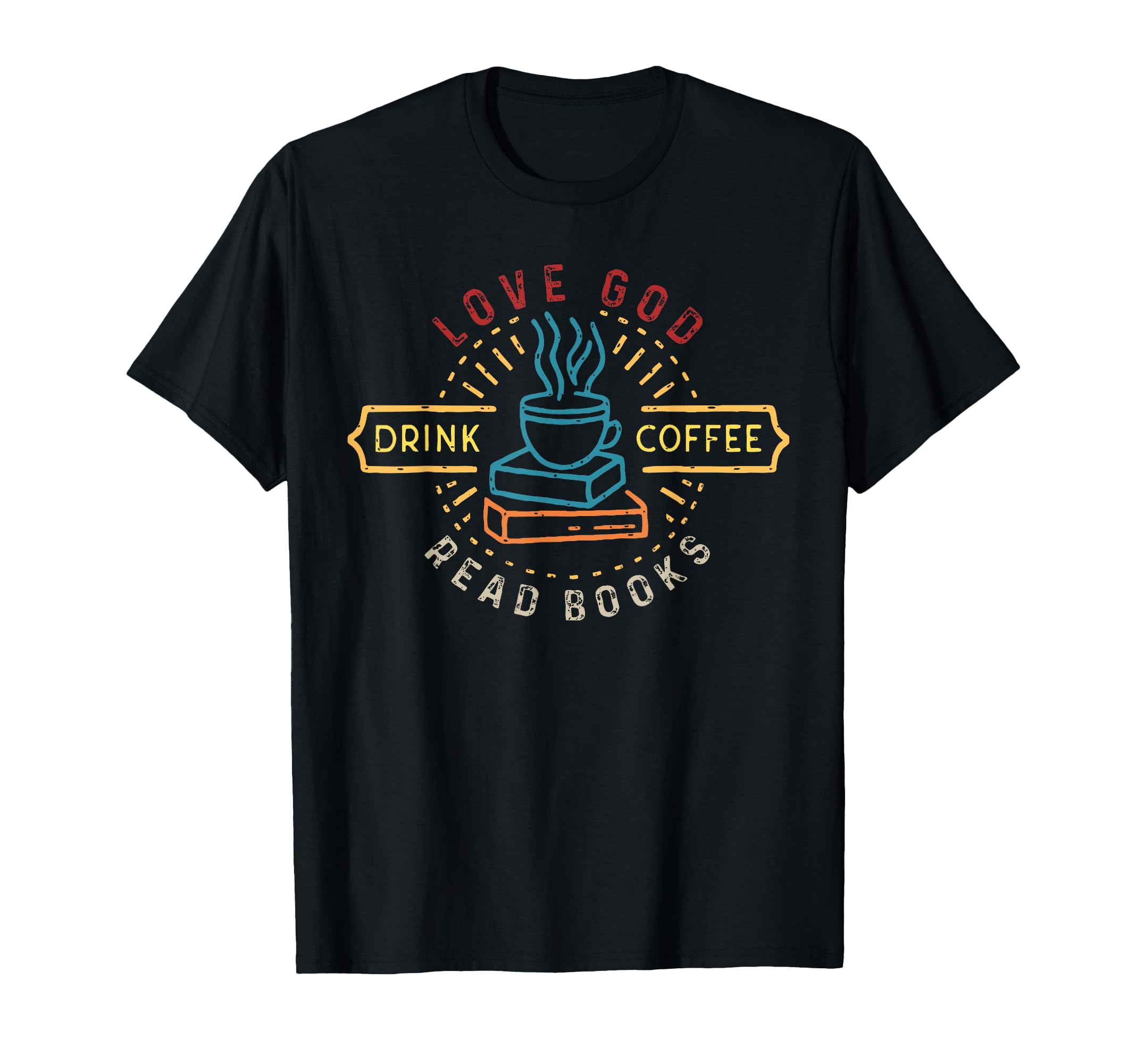 Love God Drink Coffee Read Books T-Shirt - Novelty Apparel Men Women - T-Shirt, Sweatshirt, Hoodie