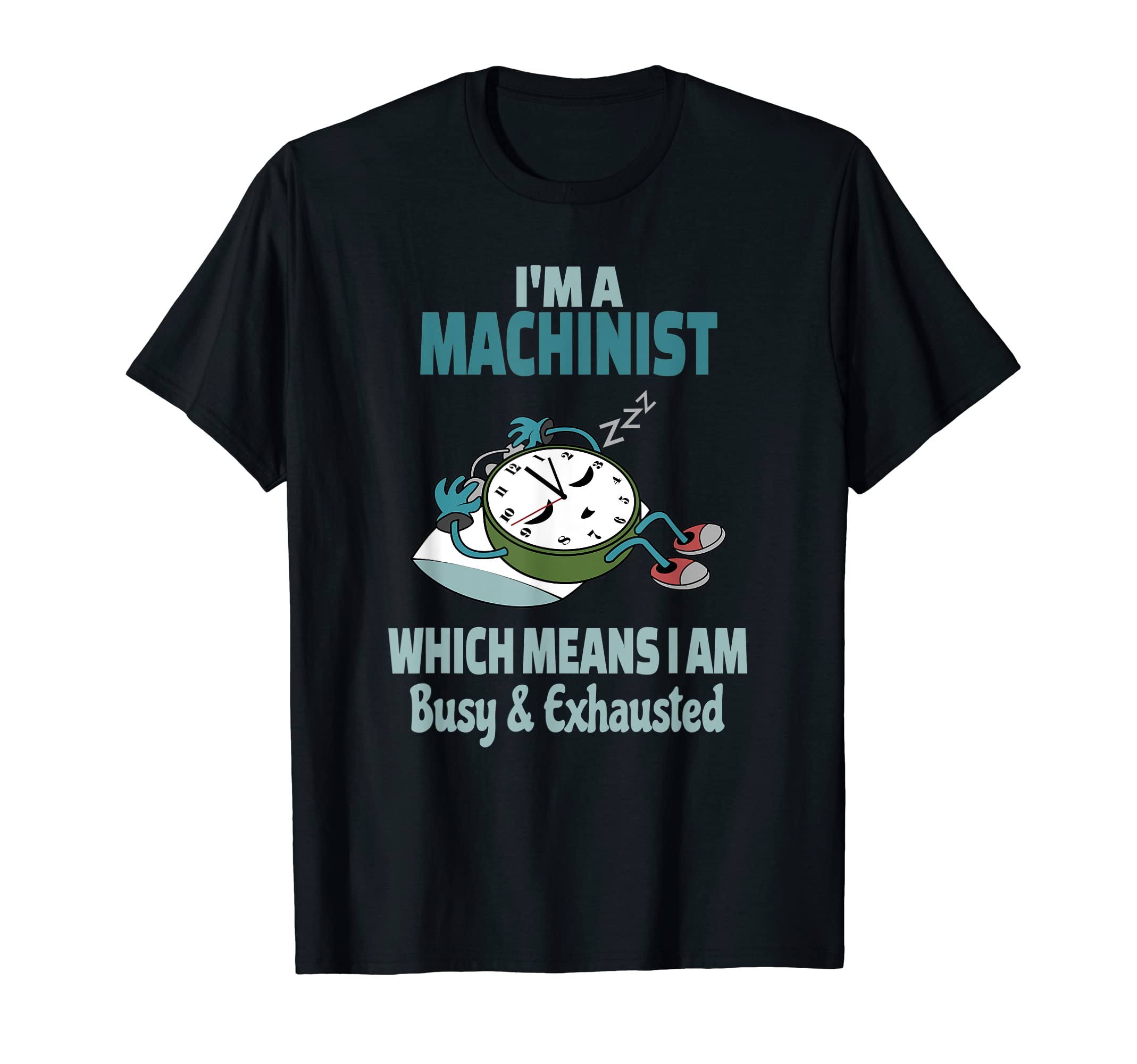 Funny Machinist Tired Busy And T-Shirt - Unique Graphic for Adults - T-Shirt, Sweatshirt, Hoodie