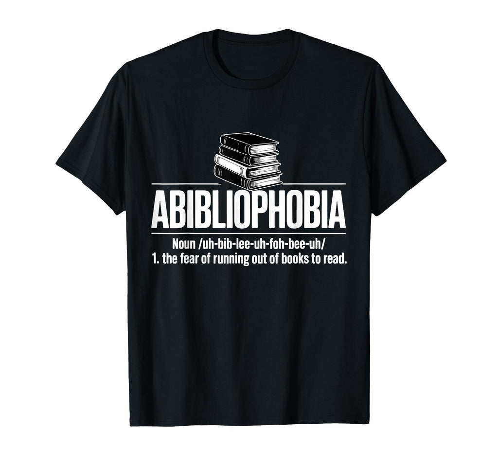 Abibliophobia Fear Running Out T-Shirt - Fun Novelty Design Men Women - T-Shirt, Sweatshirt, Hoodie