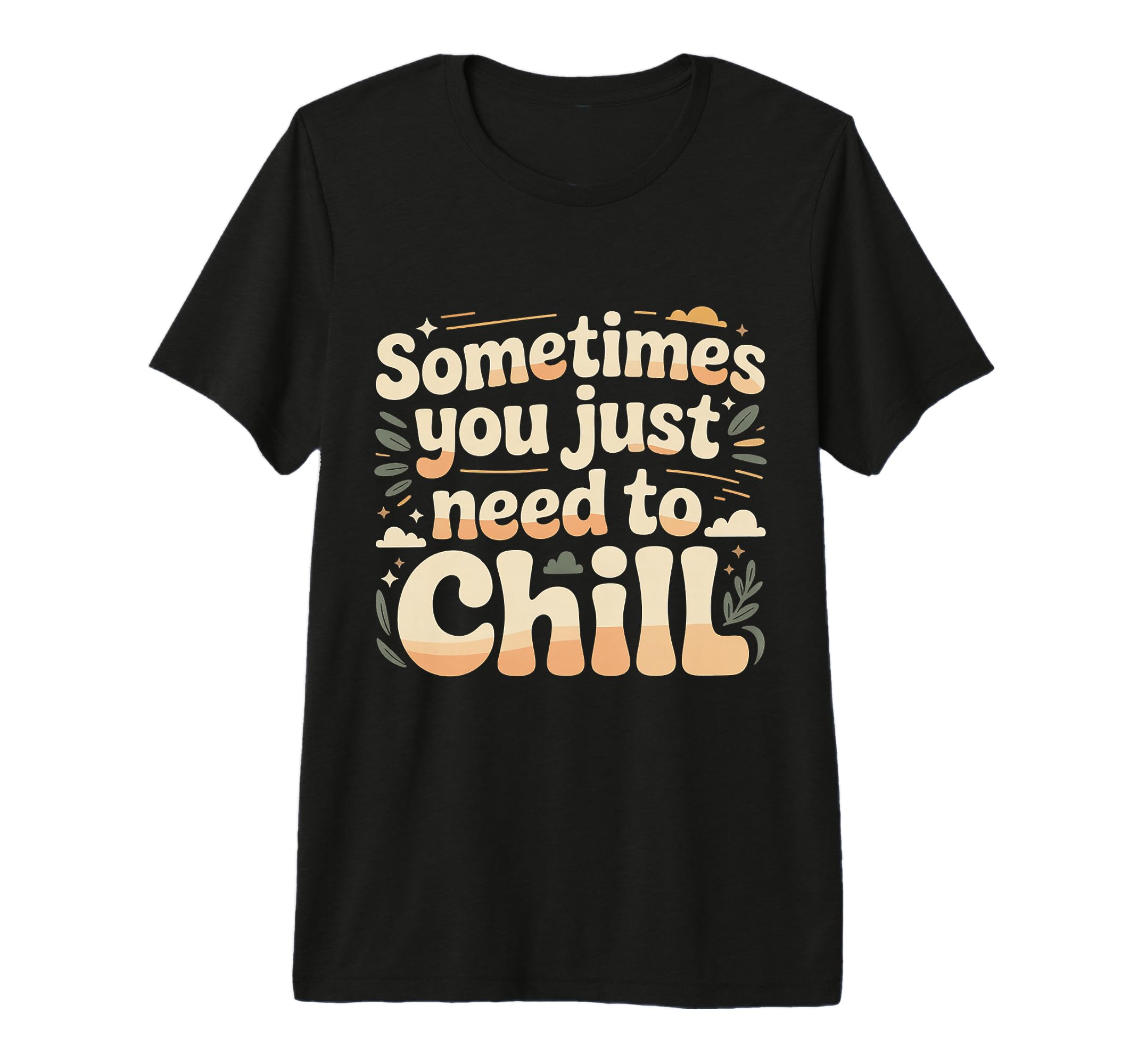 Sometimes You Just Need To Chill Relax T-Shirt - Fun Novelty Design Unisex - T-Shirt, Sweatshirt, Hoodie