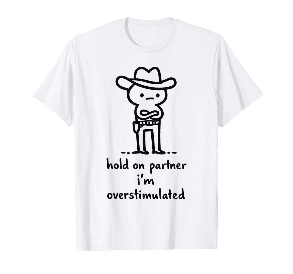 Hold Partner Im Overstimulated T-Shirt - Graphic Print Unisex - T-Shirt, Sweatshirt, Hoodie