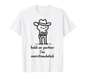 Hold Partner Im Overstimulated T-Shirt - Graphic Print Unisex - T-Shirt, Sweatshirt, Hoodie
