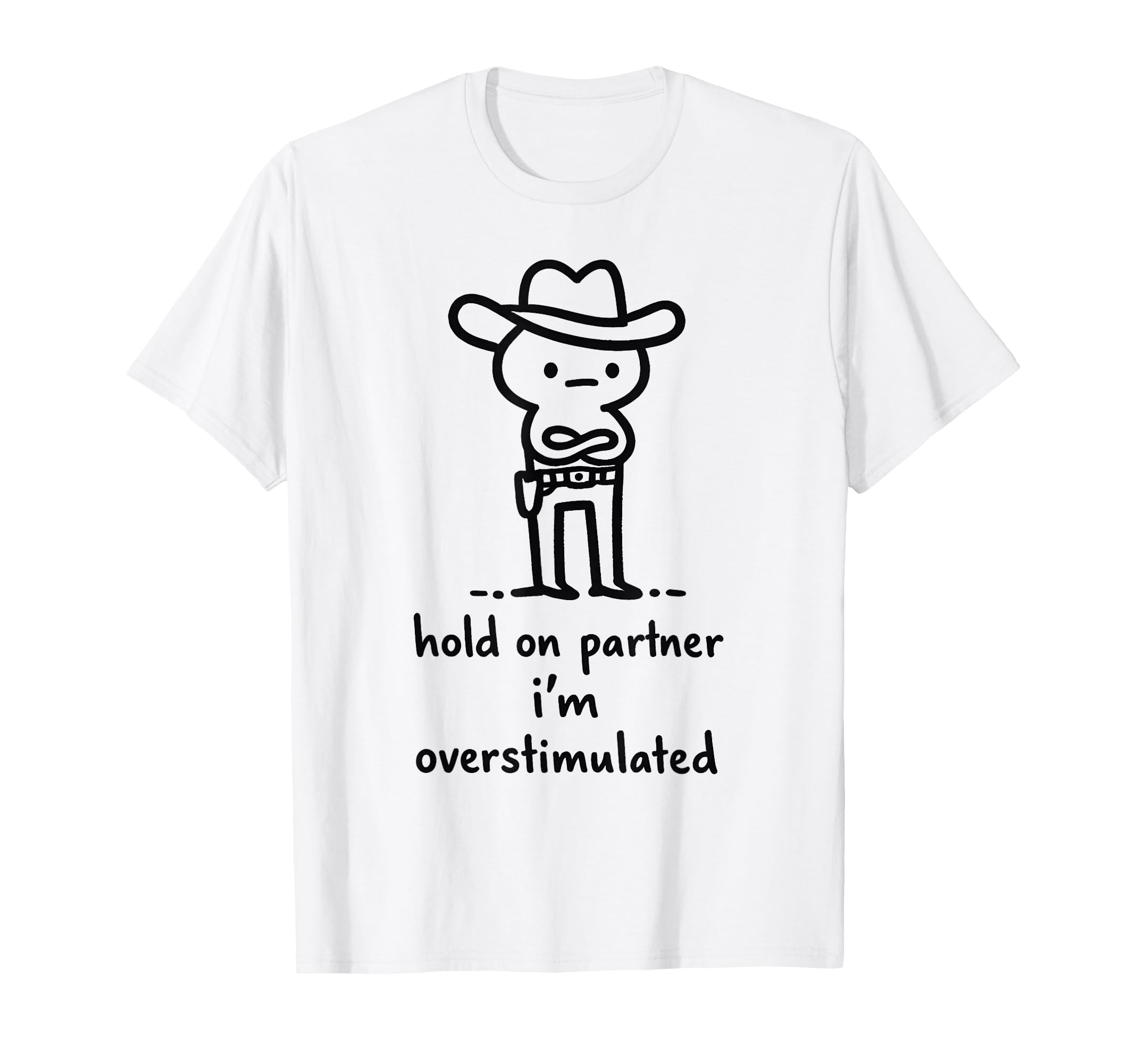 Hold Partner Im Overstimulated T-Shirt - Graphic Print Unisex - T-Shirt, Sweatshirt, Hoodie