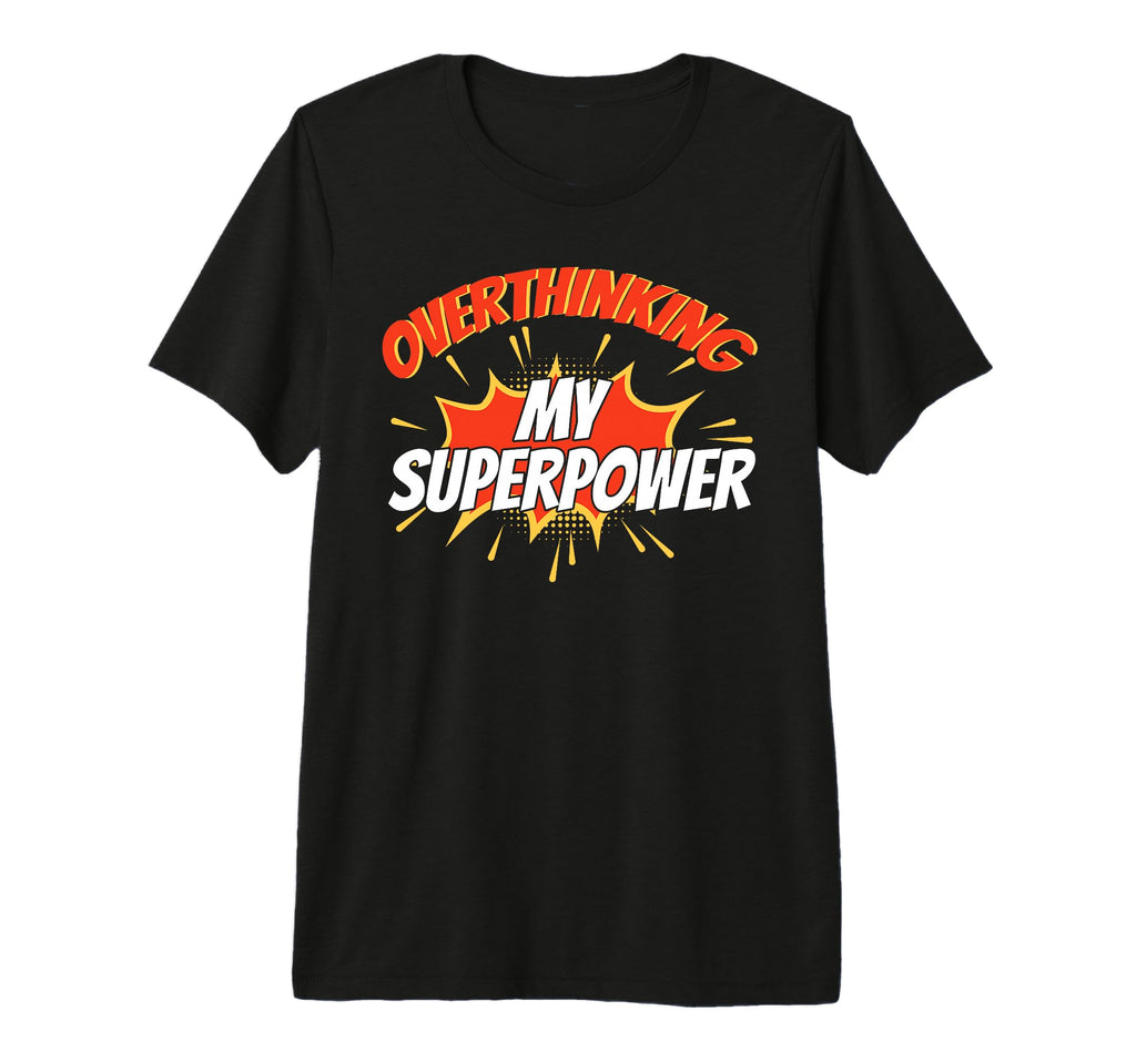 Overthinking My Superpower Ideal T-Shirt - Casual Everyday Wear Unisex - T-Shirt, Sweatshirt, Hoodie