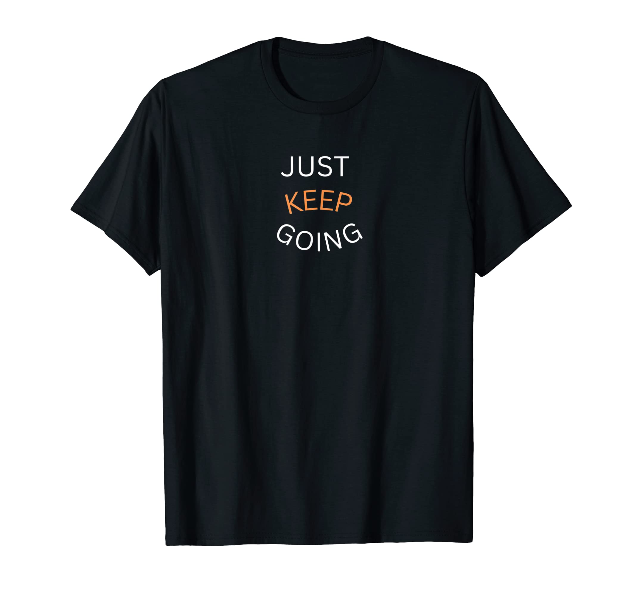 Just Keep Going T-Shirt - Casual Everyday Wear for Adults - T-Shirt, Sweatshirt, Hoodie
