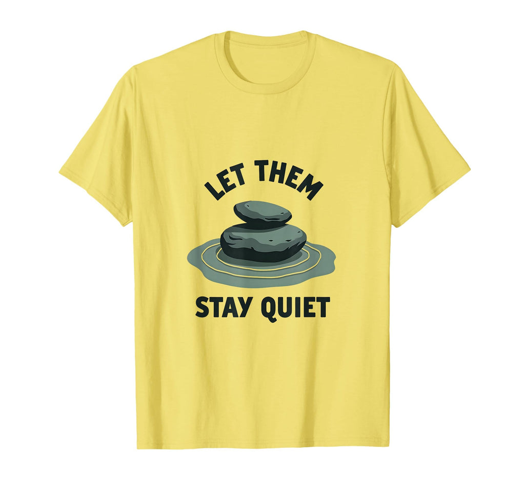 Let Them Stay Quiet Bold Statement T-Shirt - Fun Novelty Design Men Women - T-Shirt, Sweatshirt, Hoodie