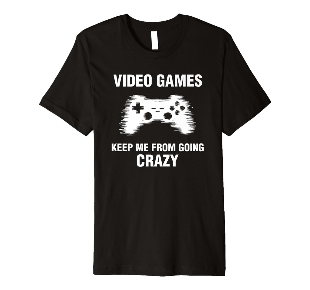 Video Games Keep Me From Going Crazy T-Shirt - Trendy Graphic Unisex - T-Shirt, Sweatshirt, Hoodie