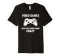 Video Games Keep Me From Going Crazy T-Shirt - Trendy Graphic Unisex - T-Shirt, Sweatshirt, Hoodie