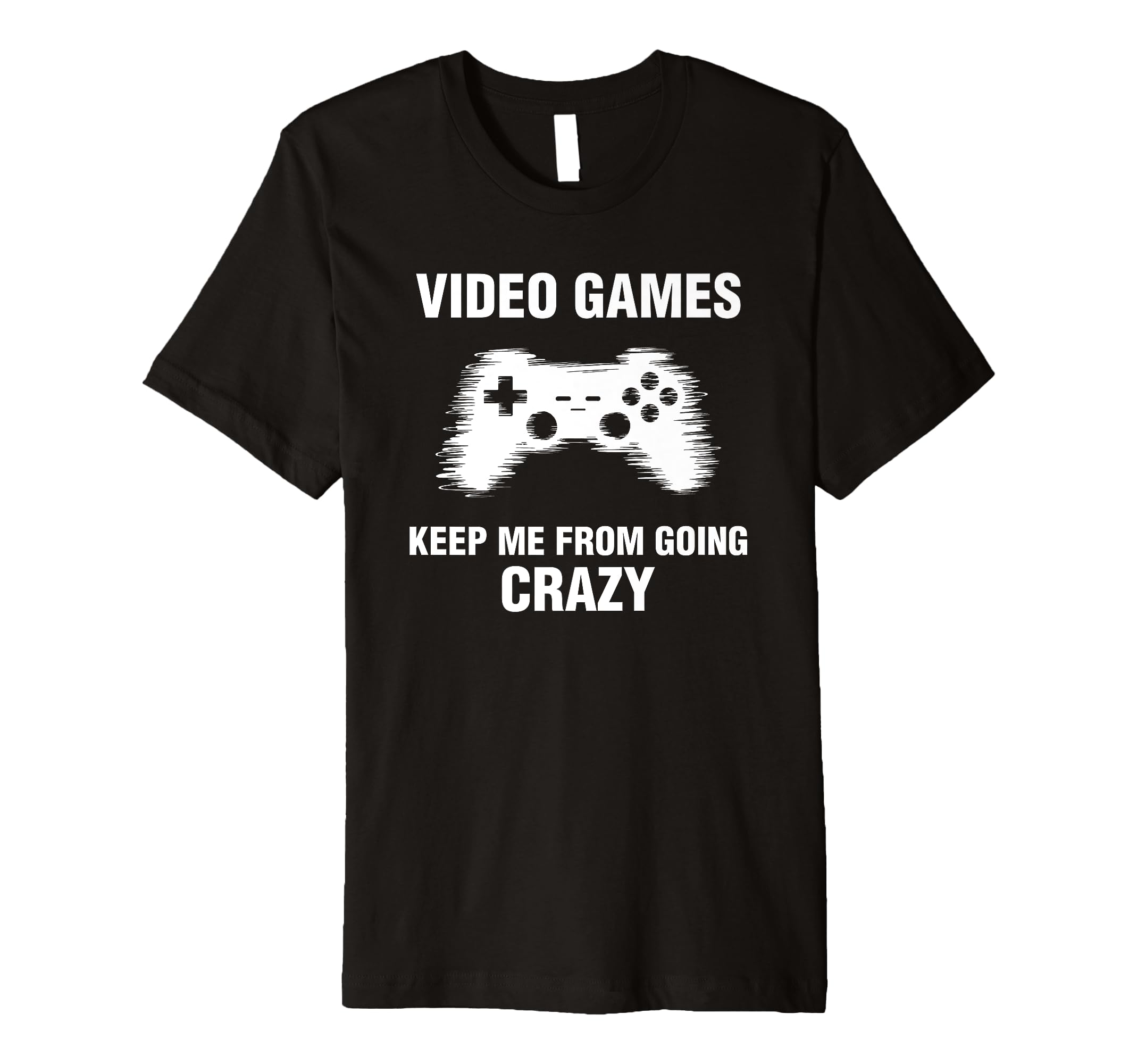 Video Games Keep Me From Going Crazy T-Shirt - Trendy Graphic Unisex - T-Shirt, Sweatshirt, Hoodie