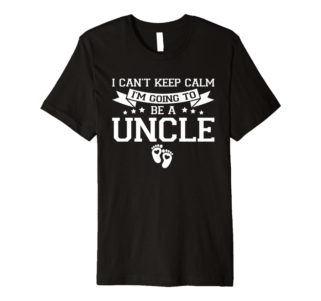 I Cant Keep Calm Im Going To Be Uncle T-Shirt - Graphic Print Unisex - T-Shirt, Sweatshirt, Hoodie