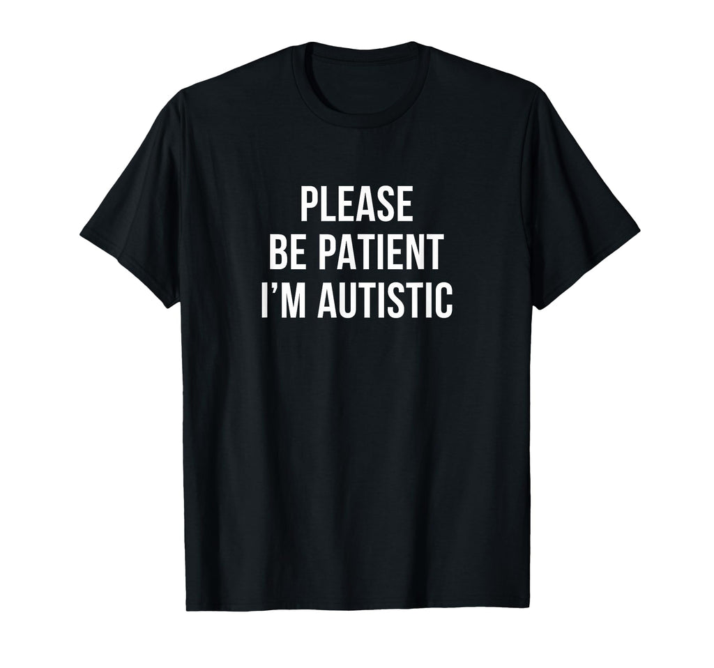 Please Be Patient Im Autistic T-Shirt - Graphic Print Men Women - T-Shirt, Sweatshirt, Hoodie