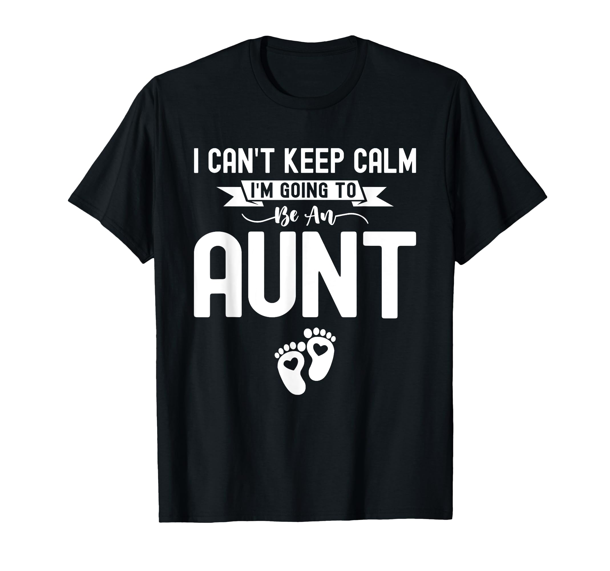 I Cant Keep Calm Im Going To Be Aunt First T-Shirt - Unique Graphic Unisex - T-Shirt, Sweatshirt, Hoodie