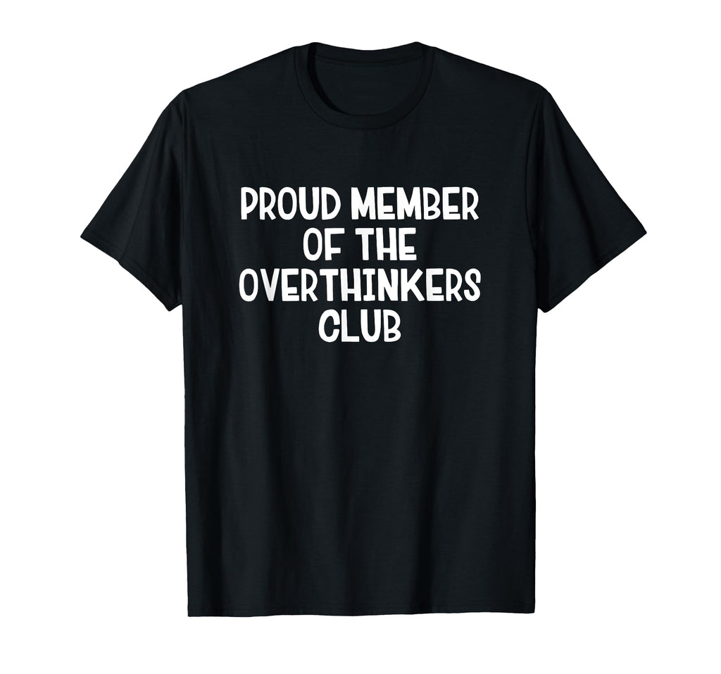 Proud Member Overthinkers Club T-Shirt - Casual Everyday Wear Men Women - T-Shirt, Sweatshirt, Hoodie
