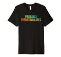 Probably Overstimulated Neurodivergent T-Shirt - Graphic Print Unisex - T-Shirt, Sweatshirt, Hoodie