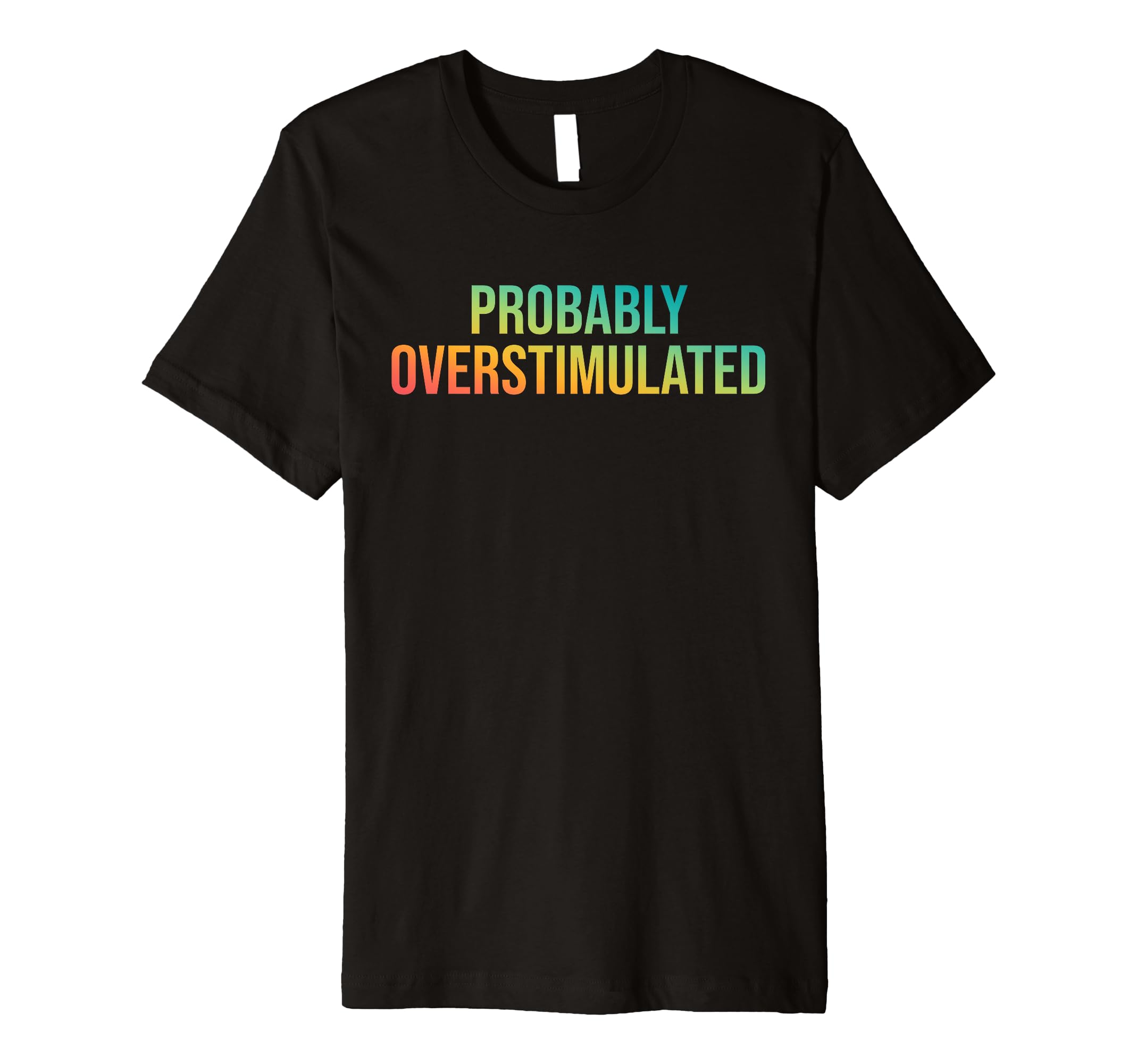 Probably Overstimulated Neurodivergent T-Shirt - Graphic Print Unisex - T-Shirt, Sweatshirt, Hoodie