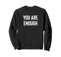 You Are Enough Sweatshirt - Novelty Apparel Men Women - T-Shirt, Sweatshirt, Hoodie
