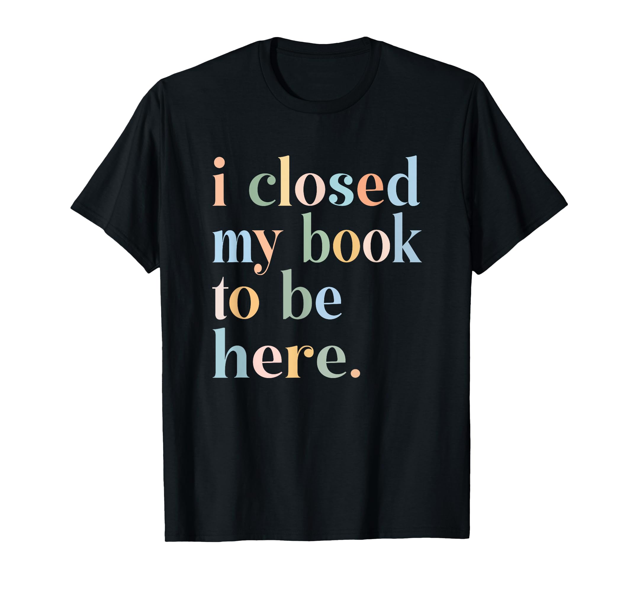 Funny Book Nerd Closed My Book To Be Here Hoodie - Graphic Print Unisex - T-Shirt, Sweatshirt, Hoodie