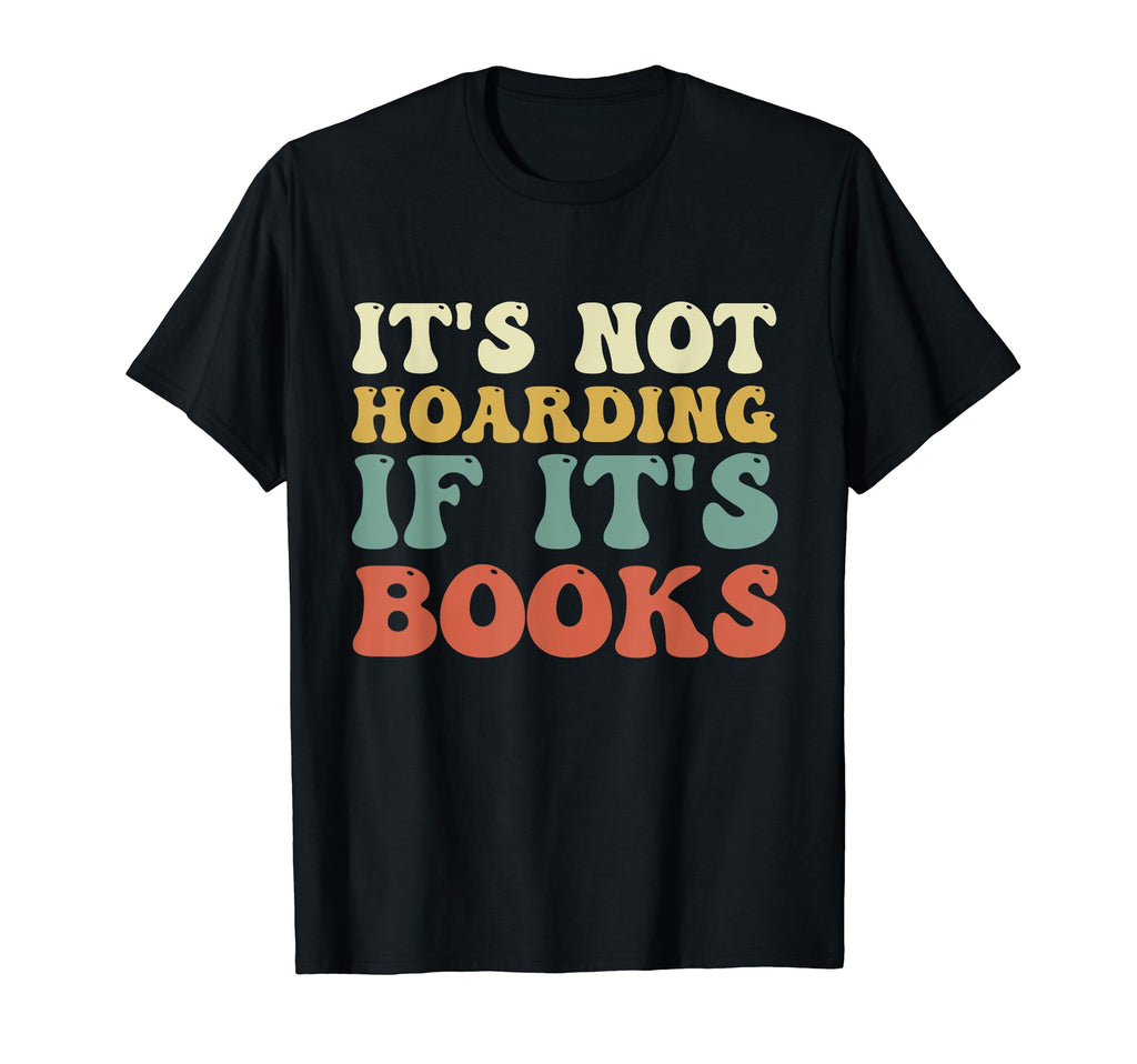 Its Not Hoarding If Its Books Bookish T-Shirt - Custom Art Print Unisex - T-Shirt, Sweatshirt, Hoodie